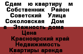 Сдам 1-ю квартиру 47м. Собственник › Район ­ Советский › Улица ­ Соколовская › Дом ­ 76 а › Этажность дома ­ 16 › Цена ­ 10 000 - Красноярский край Недвижимость » Квартиры аренда   . Красноярский край